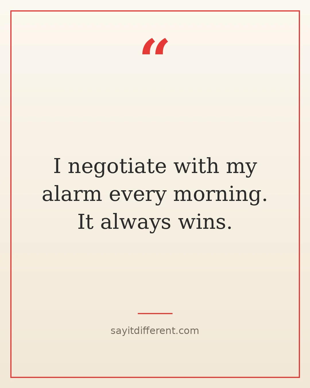 funny sleep quotes: I negotiate with my alarm every morning. It always wins