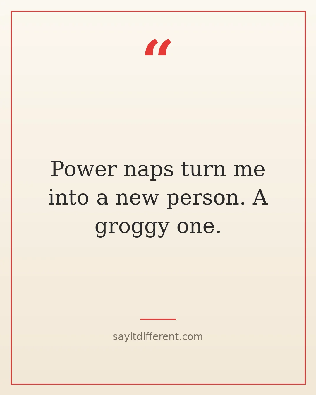 funny sleep quotes: Power naps turn me into a new person. A groggy one