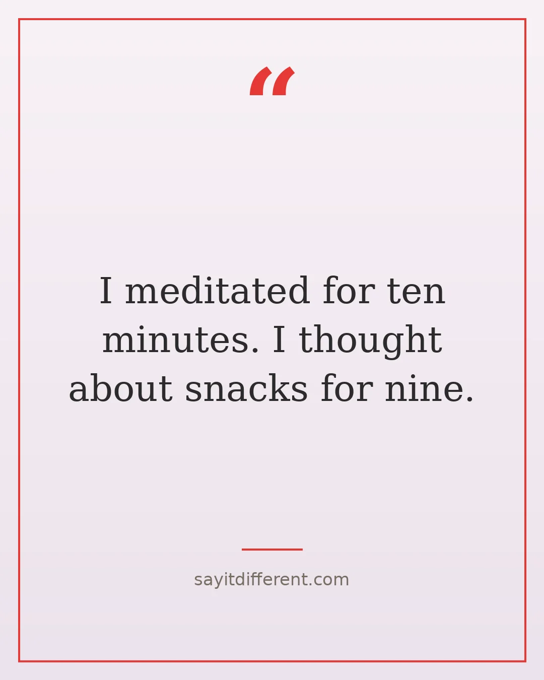 funny spiritual quotes: I meditated for ten minutes. I thought about snacks for nine