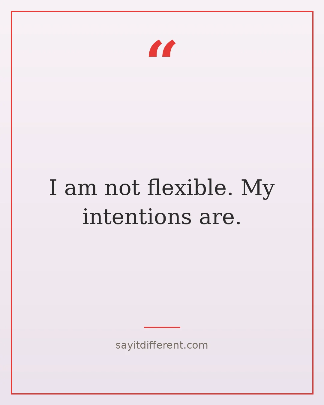 funny spiritual quotes: I am not flexible. My intentions are