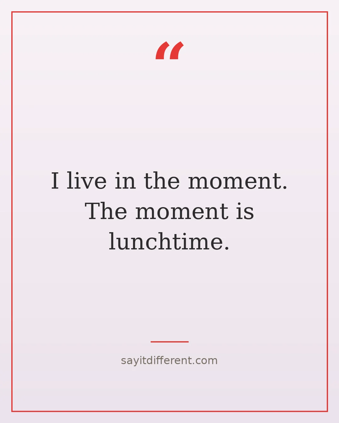 funny spiritual quotes: I live in the moment. The moment is lunchtime
