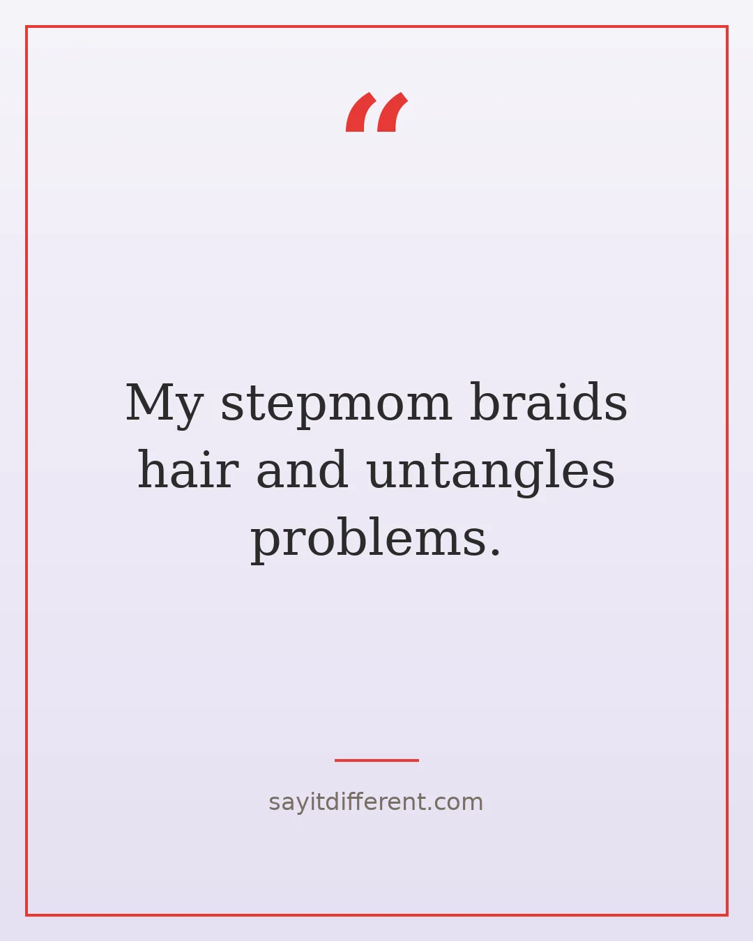 funny stepmom quotes: My stepmom braids hair and untangles problems.