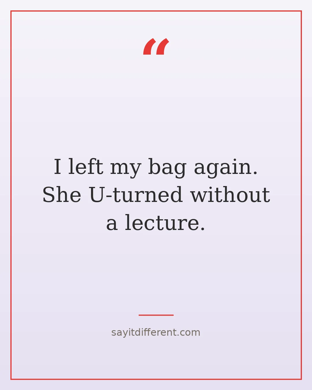 funny stepmom quotes: I left my bag again. She U-turned without a lecture.