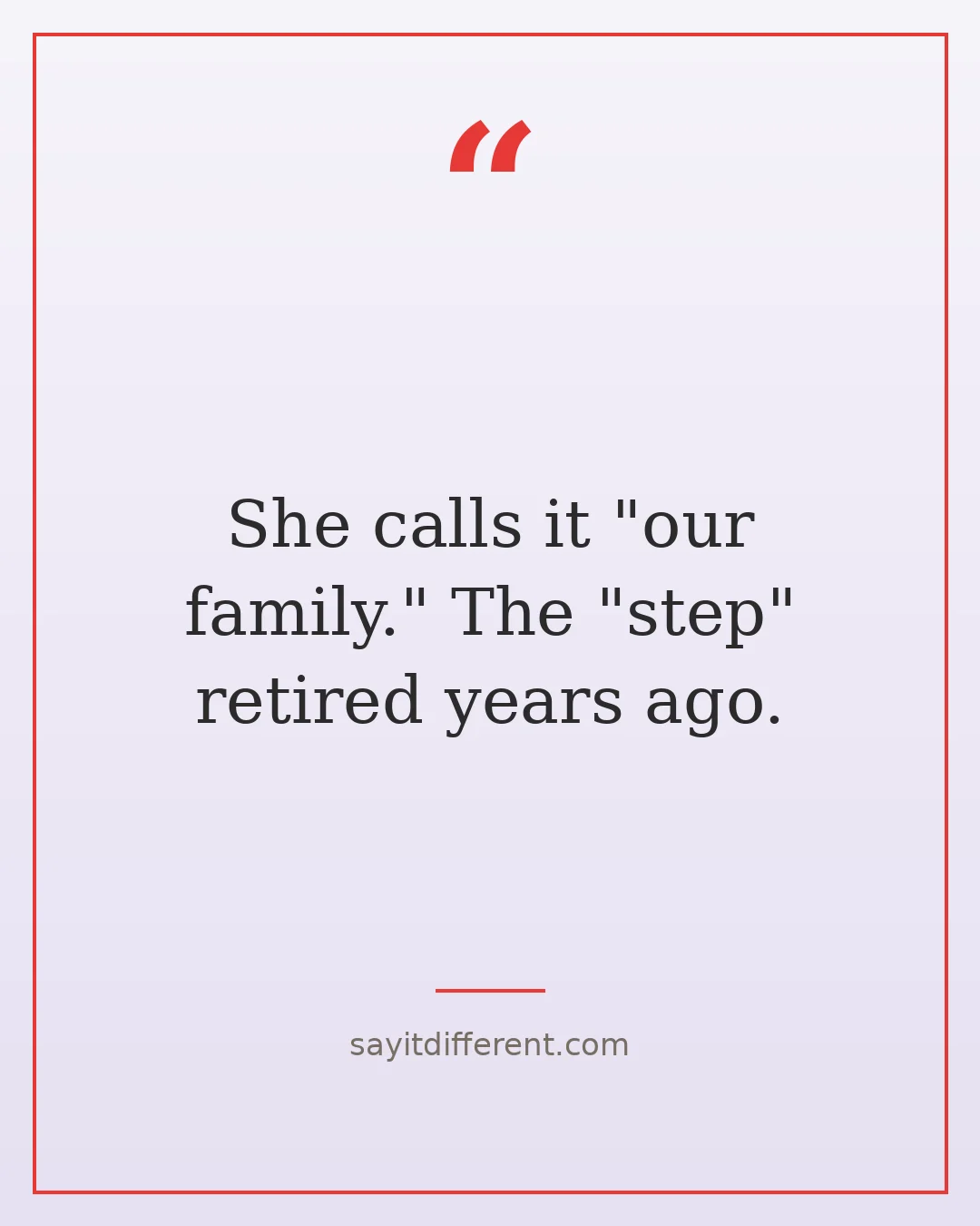 funny stepmom quotes: She calls it our family. The step retired years ago.