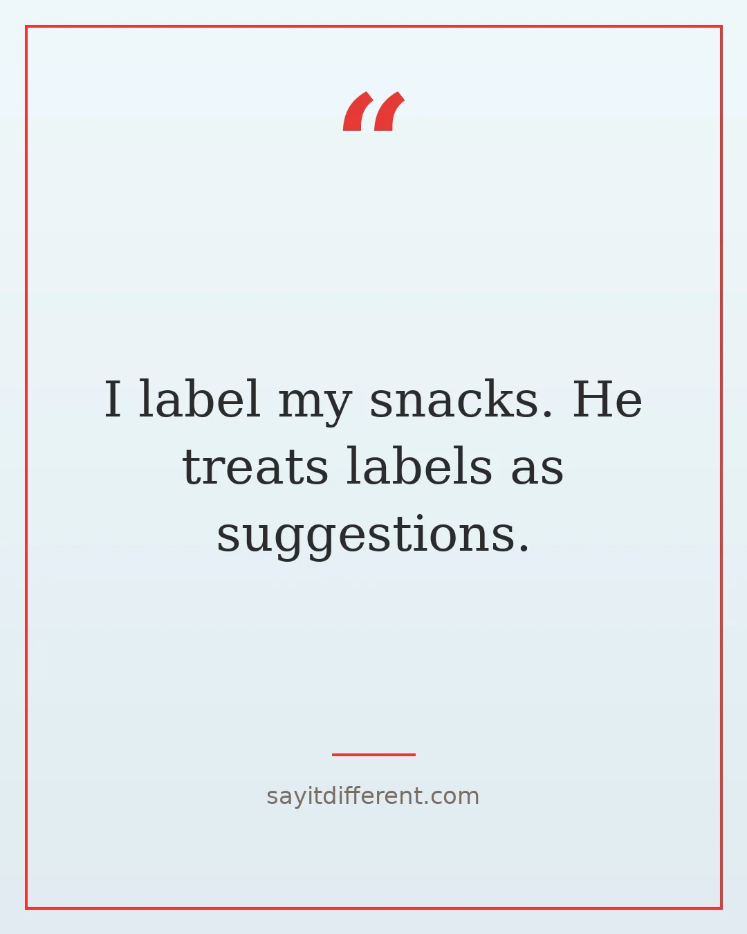 funny stepson quotes: I label my snacks. He treats labels as suggestions.