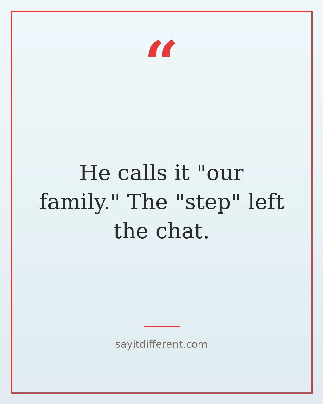funny stepson quotes: He calls it our family. The step left the chat.