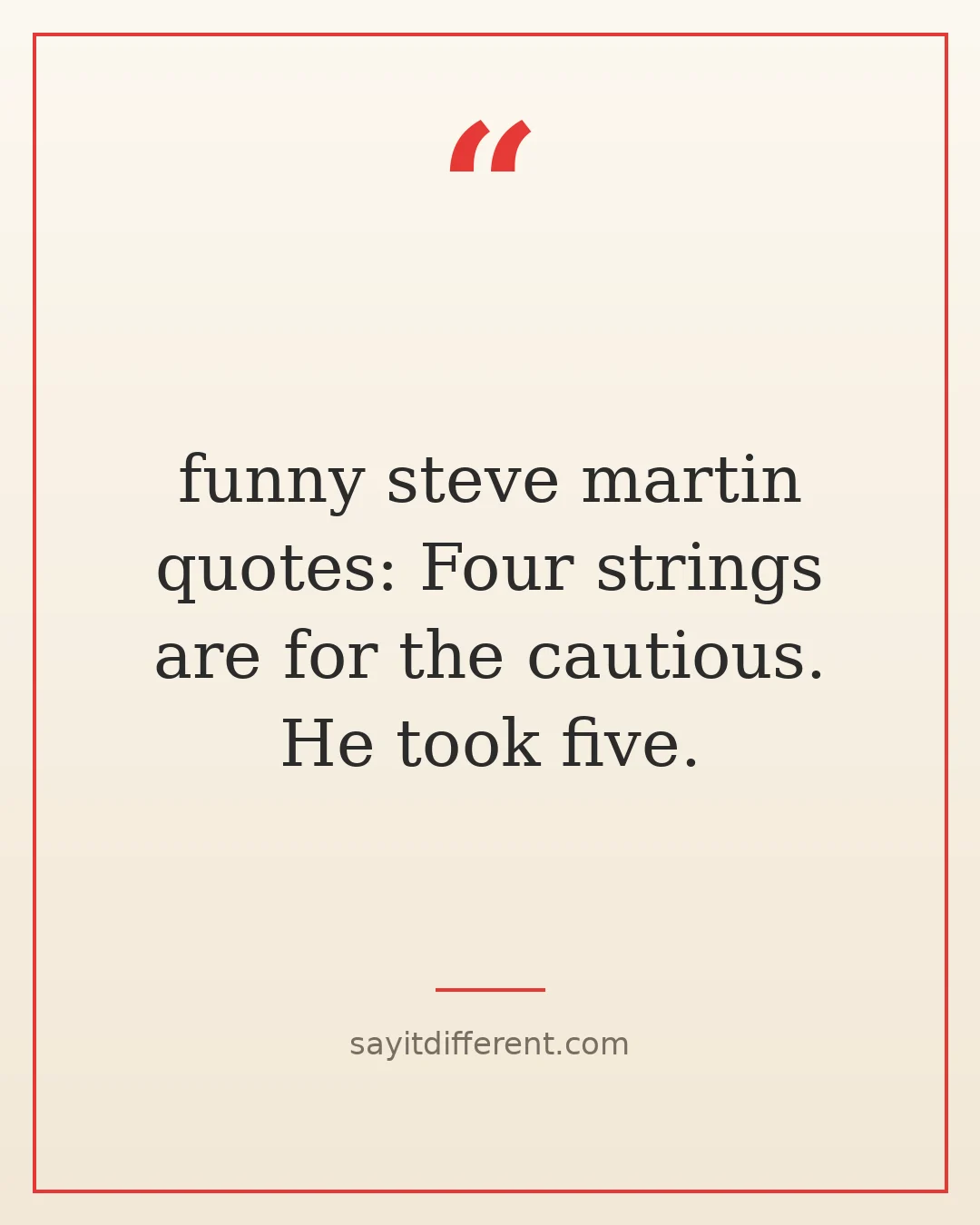 funny steve martin quotes: Four strings are for the cautious. He took five.