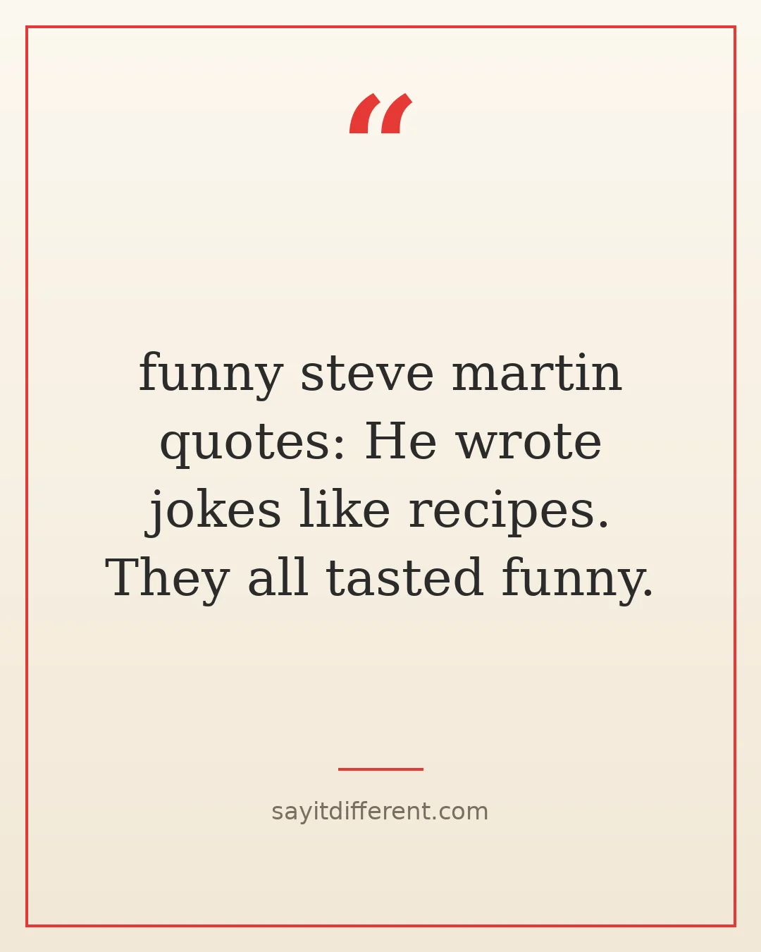 funny steve martin quotes: He wrote jokes like recipes. They all tasted funny.