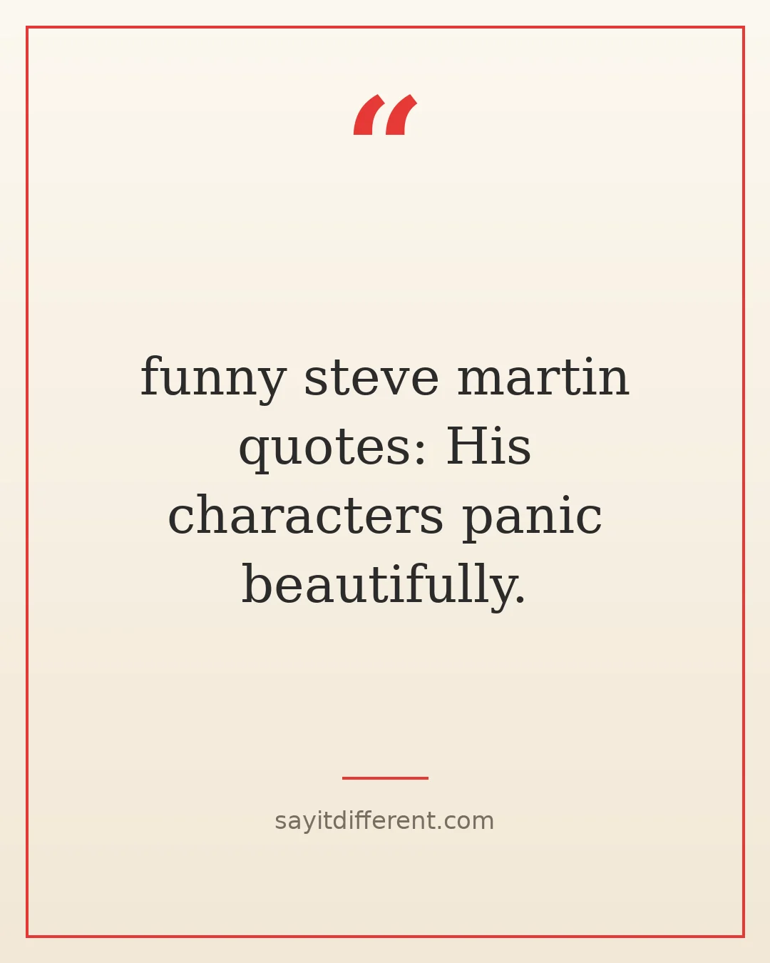 funny steve martin quotes: His characters panic beautifully.
