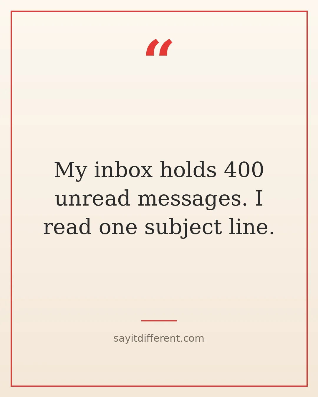 funny stress quotes: My inbox holds 400 unread messages. I read one subject line.