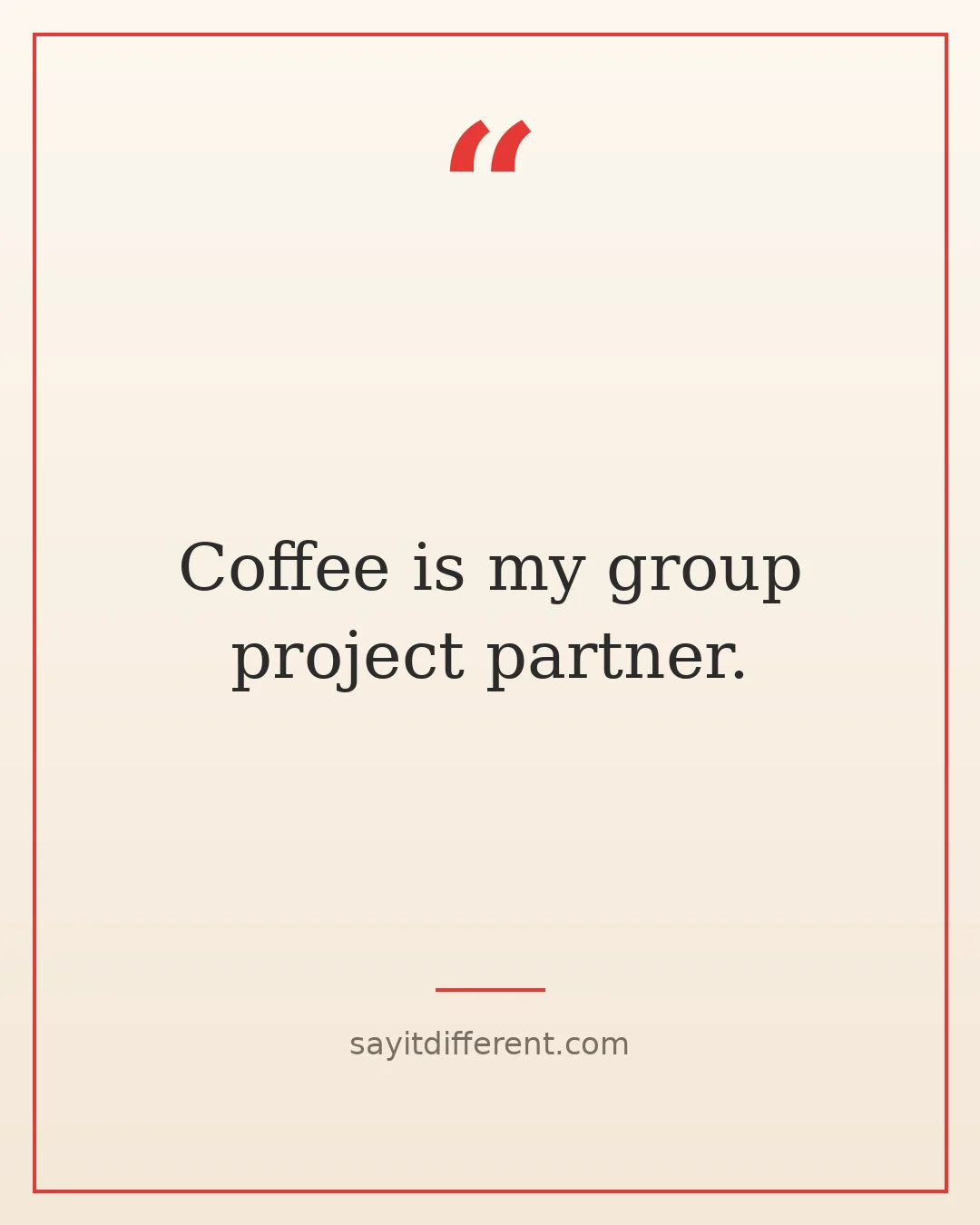 funny stress quotes: Coffee is my group project partner.
