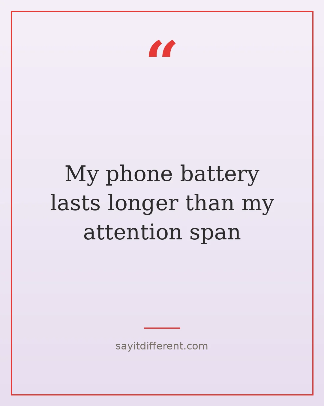 funny technology quotes: My phone battery lasts longer than my attention span