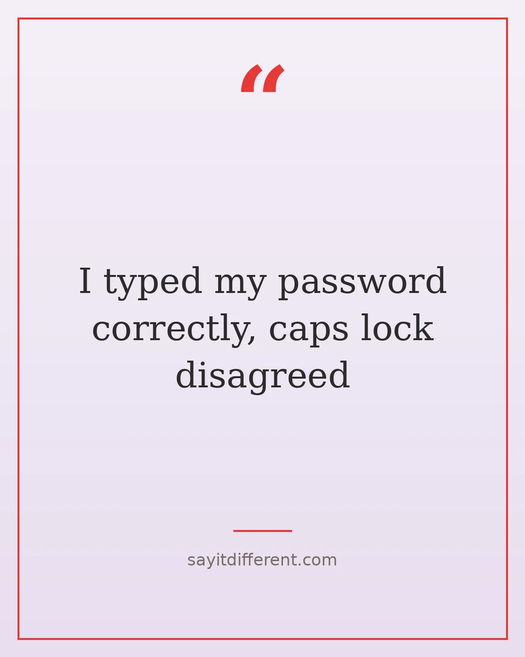 funny technology quotes: I typed my password correctly, caps lock disagreed