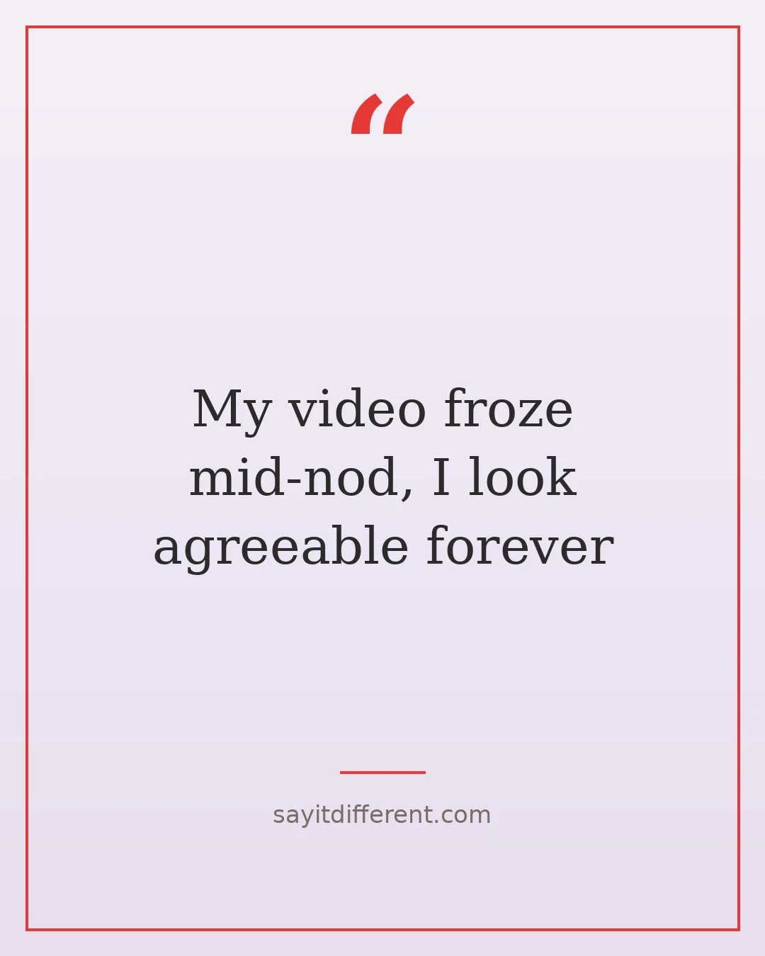 funny technology quotes: My video froze mid-nod, I look agreeable forever