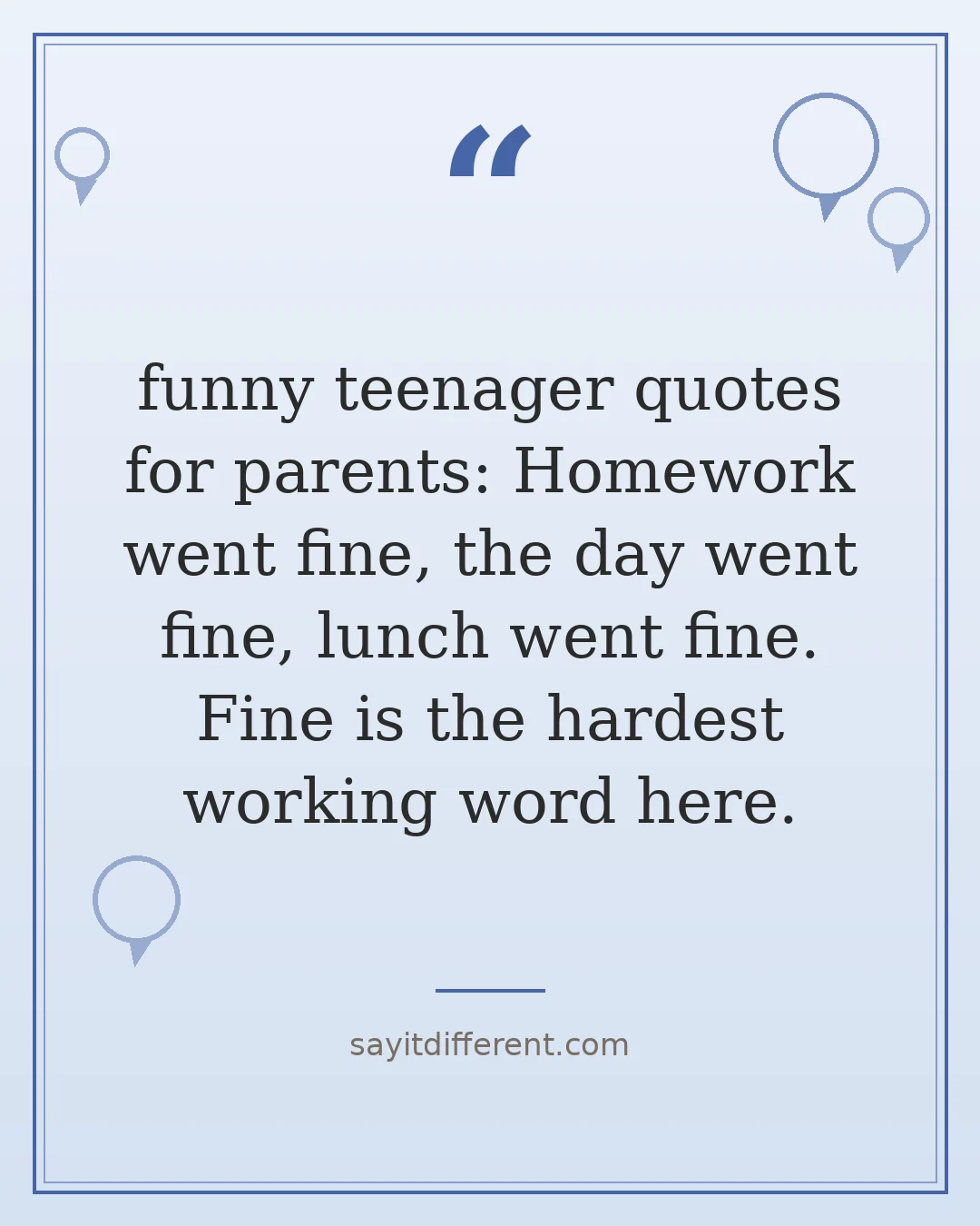 funny teenager quotes for parents: Homework went fine, the day went fine, lunch went fine. Fine is the hardest working word here.