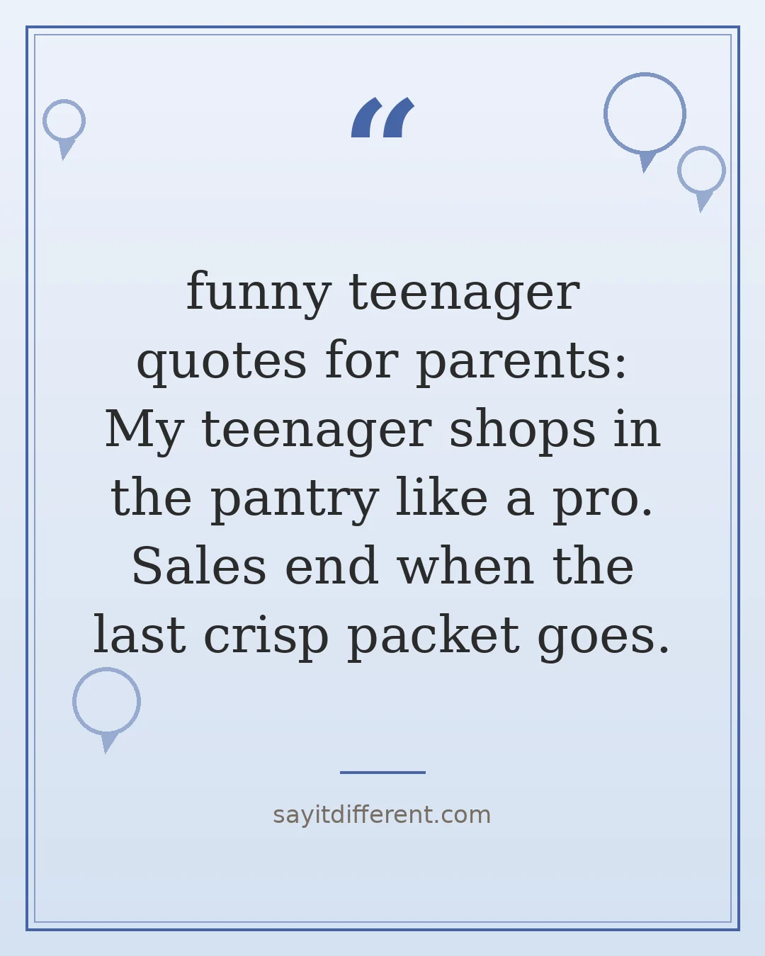 funny teenager quotes for parents: My teenager shops in the pantry like a pro. Sales end when the last crisp packet goes.