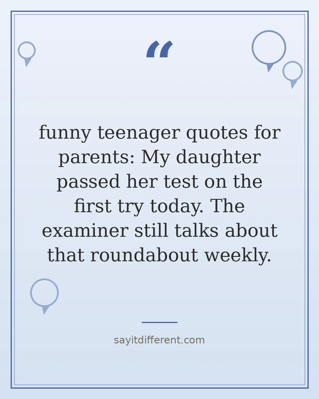 funny teenager quotes for parents: My daughter passed her test on the first try today. The examiner still talks about that roundabout weekly.