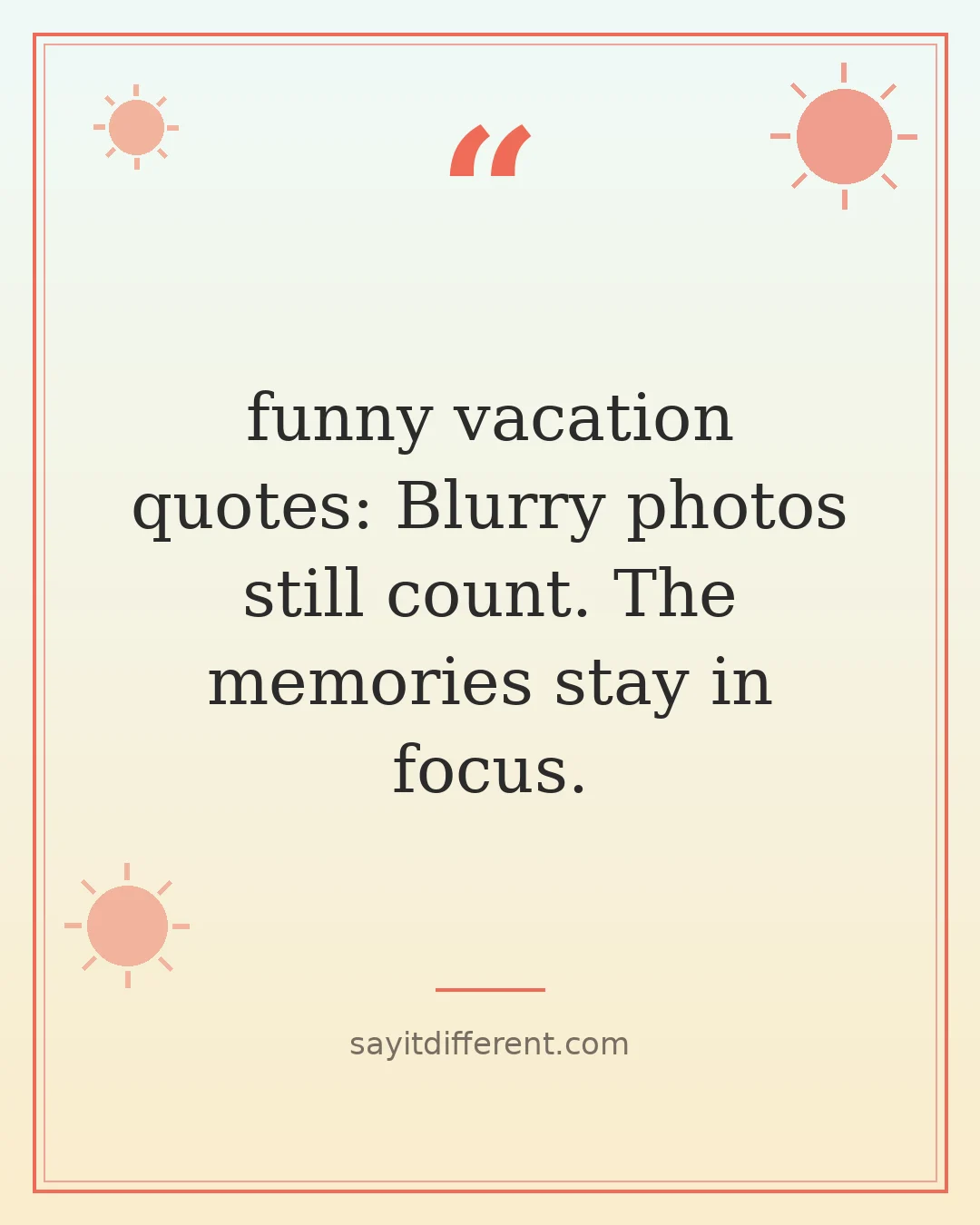 funny vacation quotes: Blurry photos still count. The memories stay in focus.