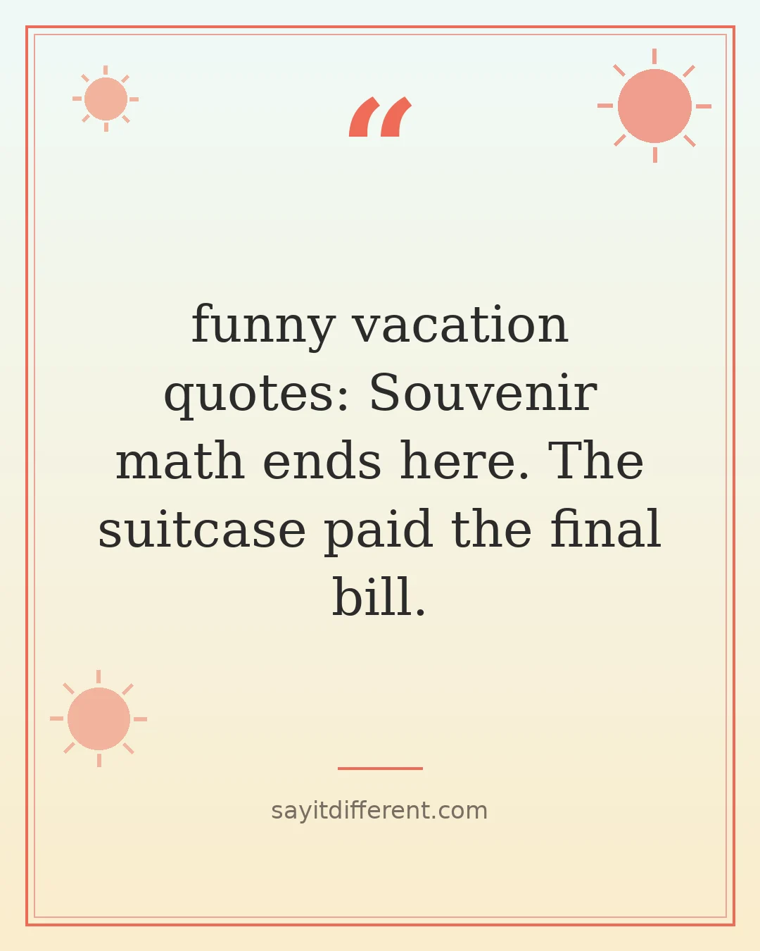 funny vacation quotes: Souvenir math ends here. The suitcase paid the final bill.