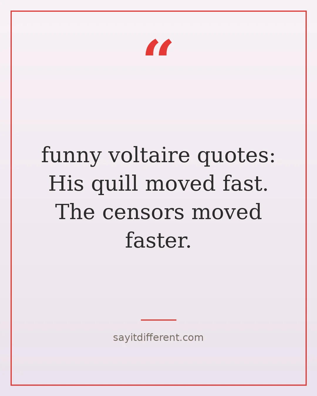 funny voltaire quotes: His quill moved fast. The censors moved faster.