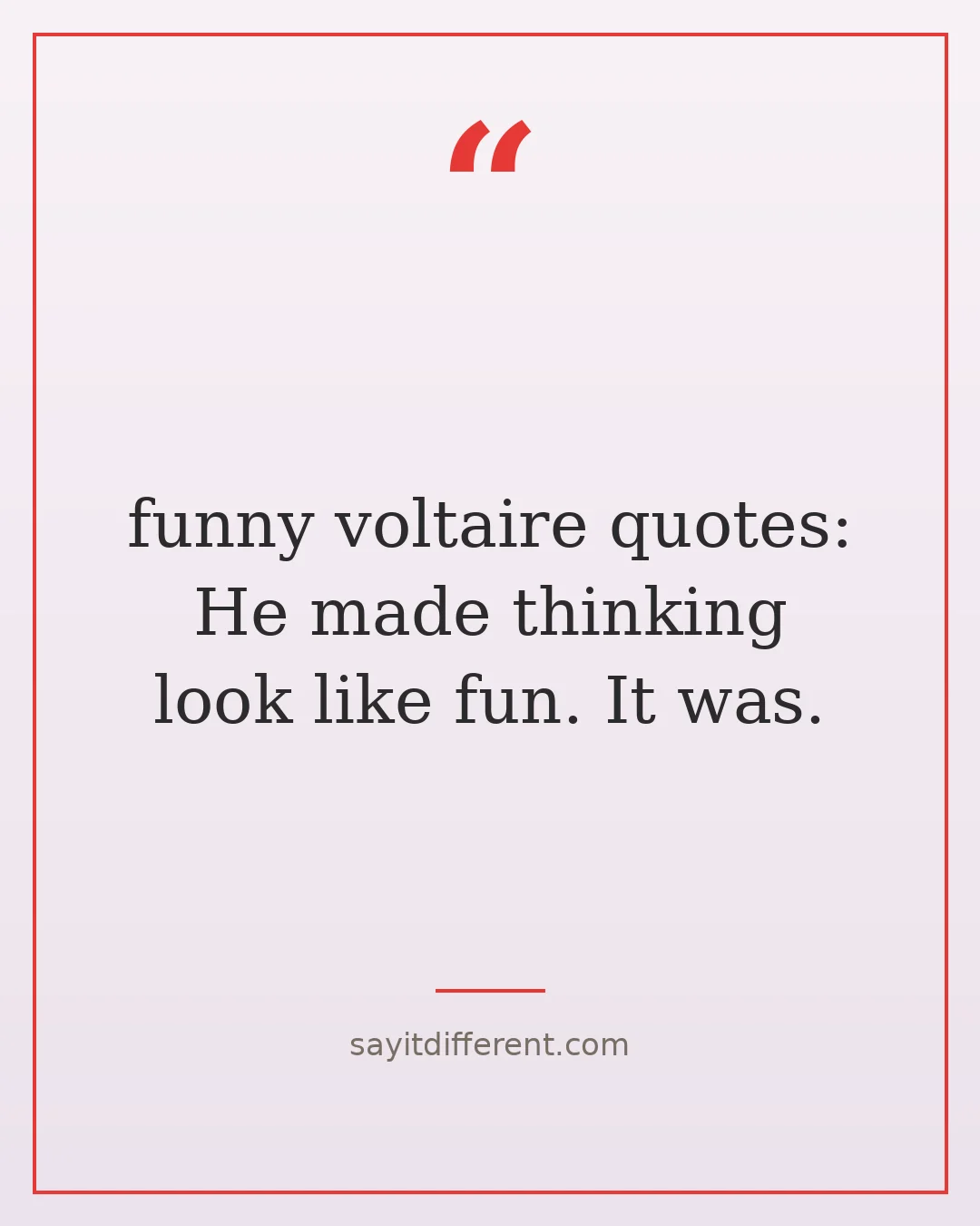 funny voltaire quotes: He made thinking look like fun. It was.