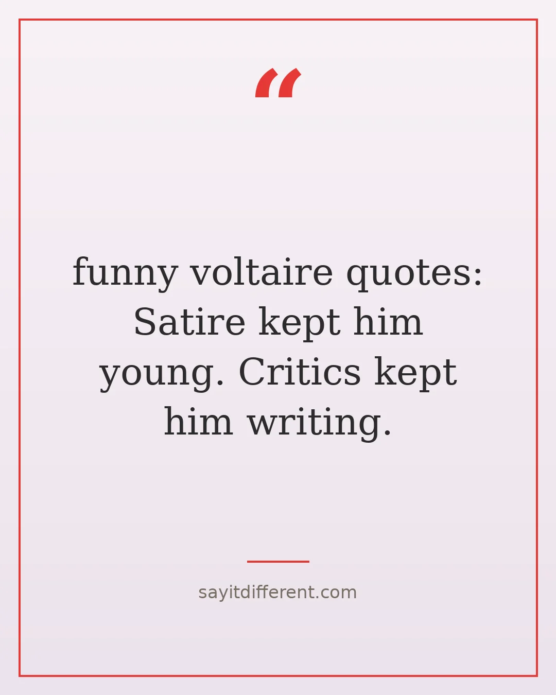 funny voltaire quotes: Satire kept him young. Critics kept him writing.