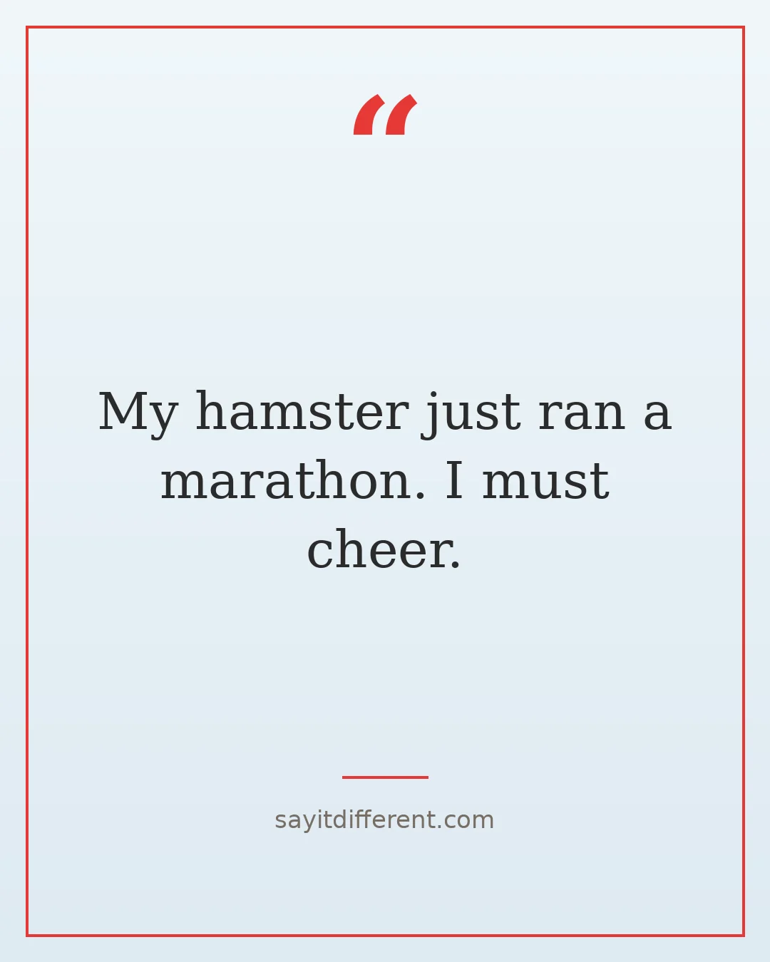funny ways to end a phone call: My hamster just ran a marathon. I must cheer.