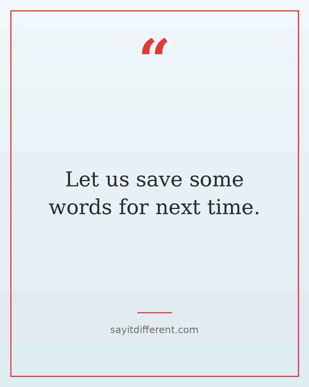 funny ways to end a phone call: Let us save some words for next time.