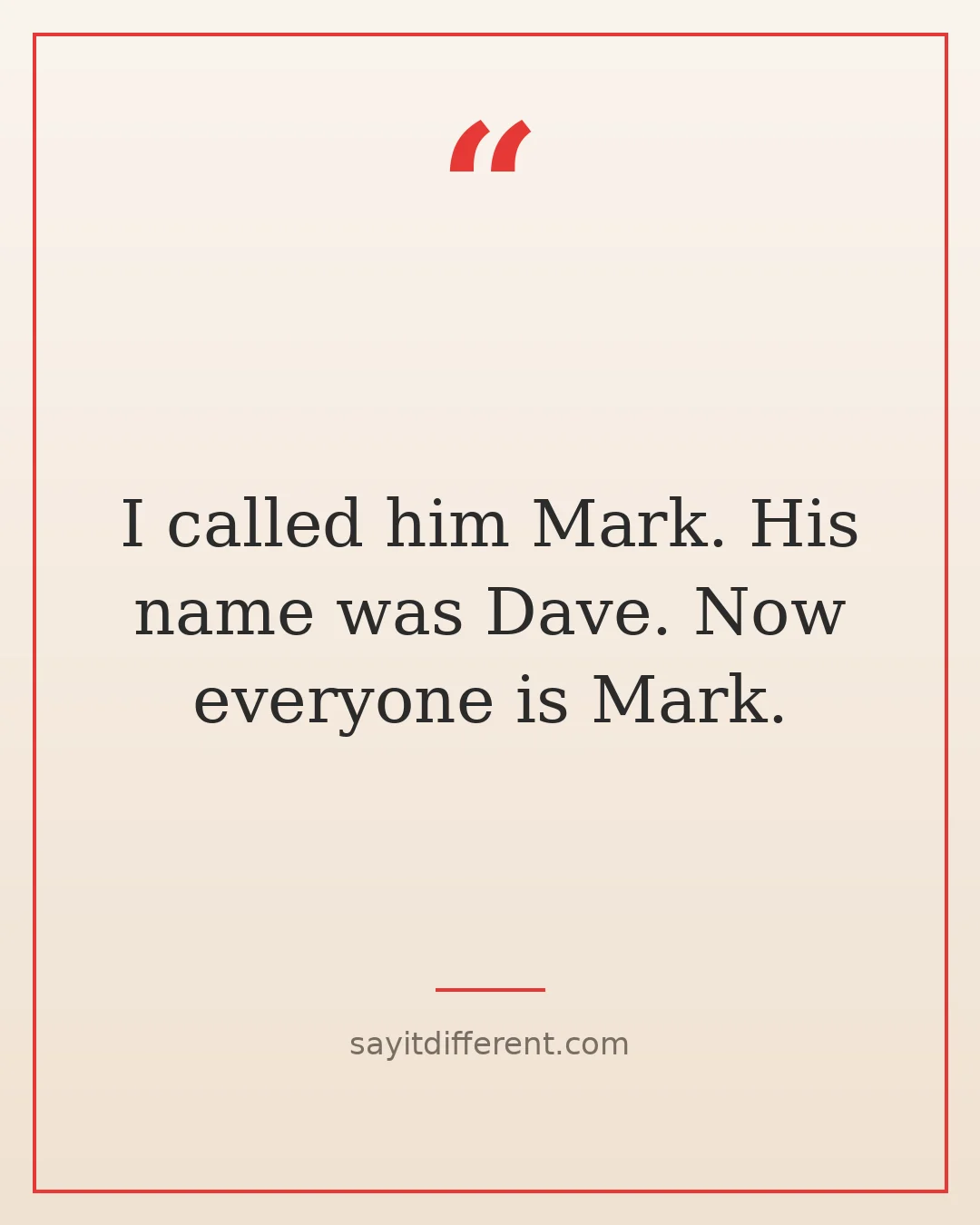 funny ways to handle awkward situations: I called him Mark. His name was Dave. Now everyone is Mark.