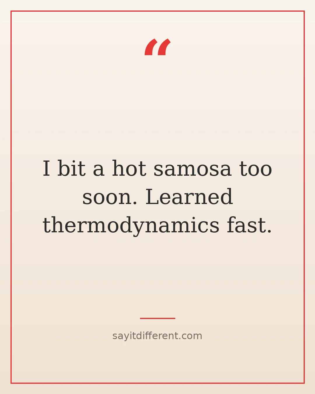 funny ways to handle awkward situations: I bit a hot samosa too soon. Learned thermodynamics fast.