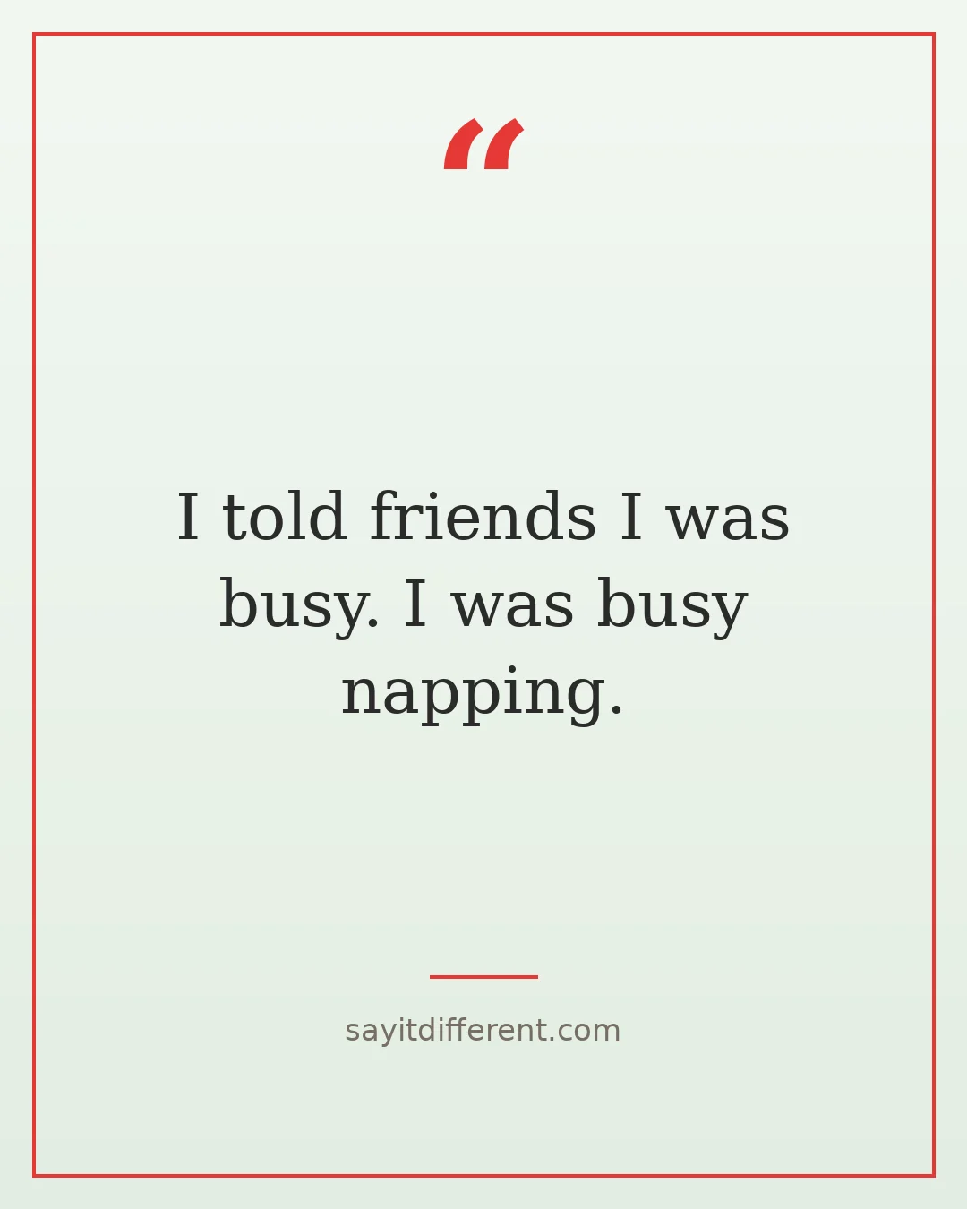 funny weekend quotes: I told friends I was busy. I was busy napping.