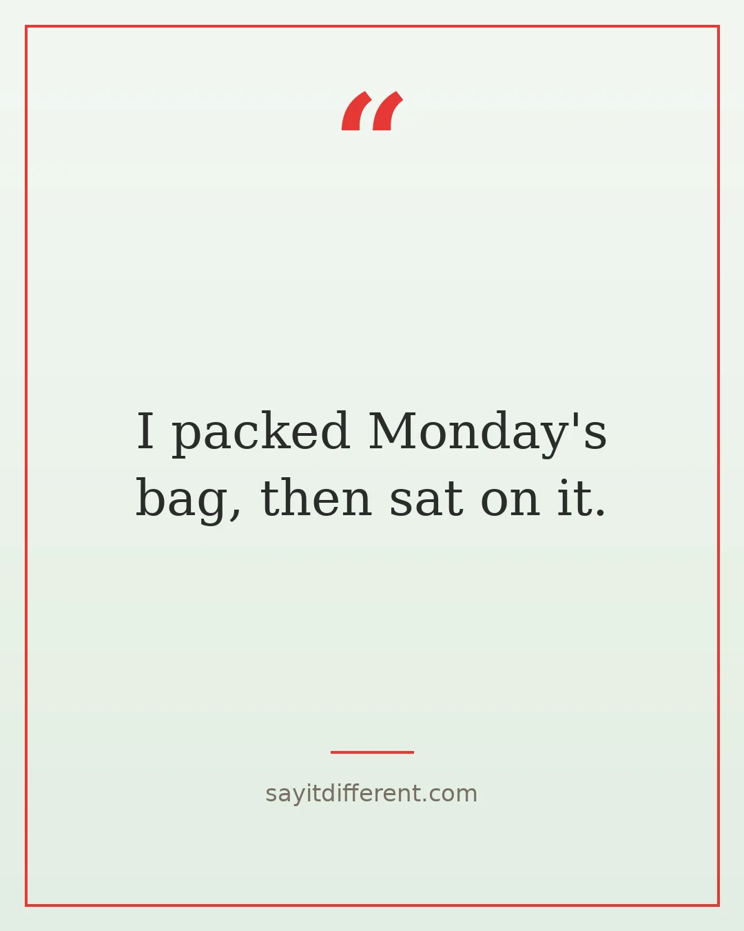 funny weekend quotes: I packed Monday's bag, then sat on it.