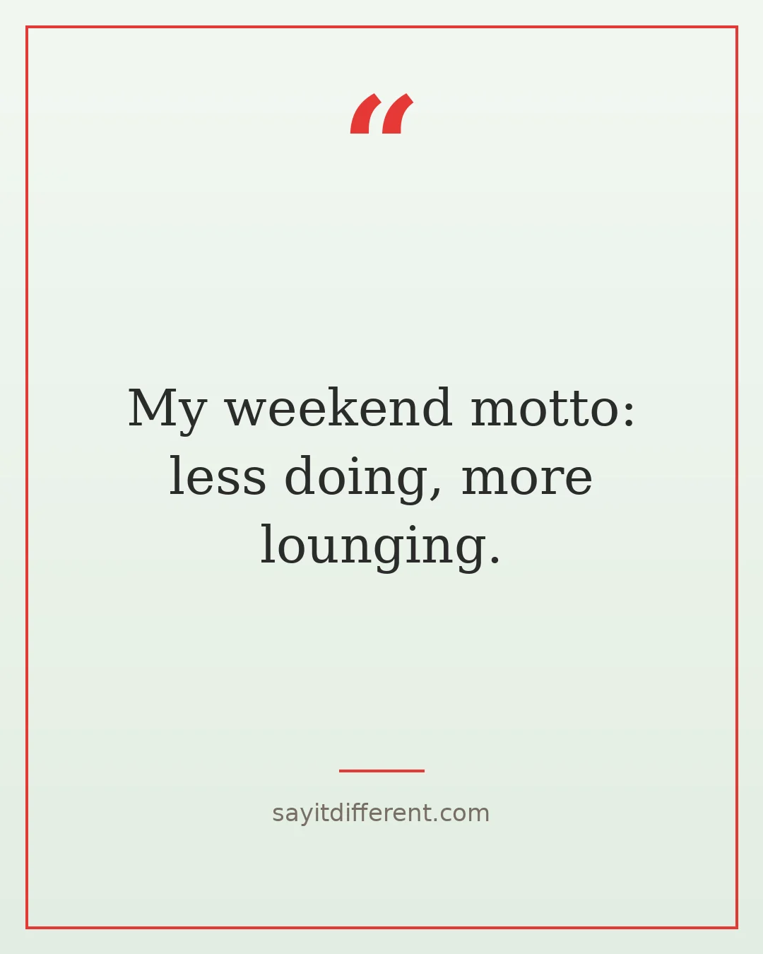 funny weekend quotes: My weekend motto: less doing, more lounging.