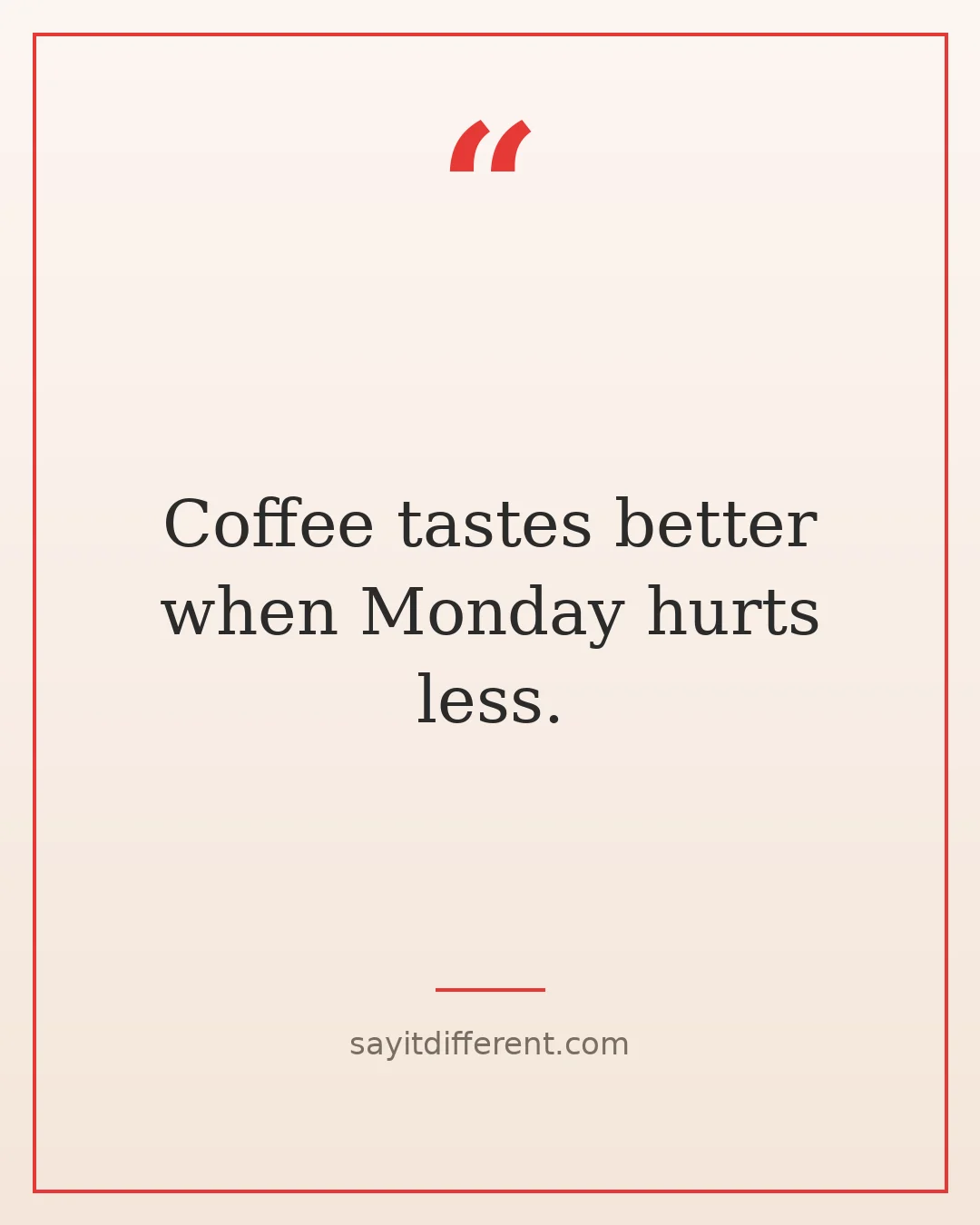 funny wisdom quotes: Coffee tastes better when Monday hurts less.
