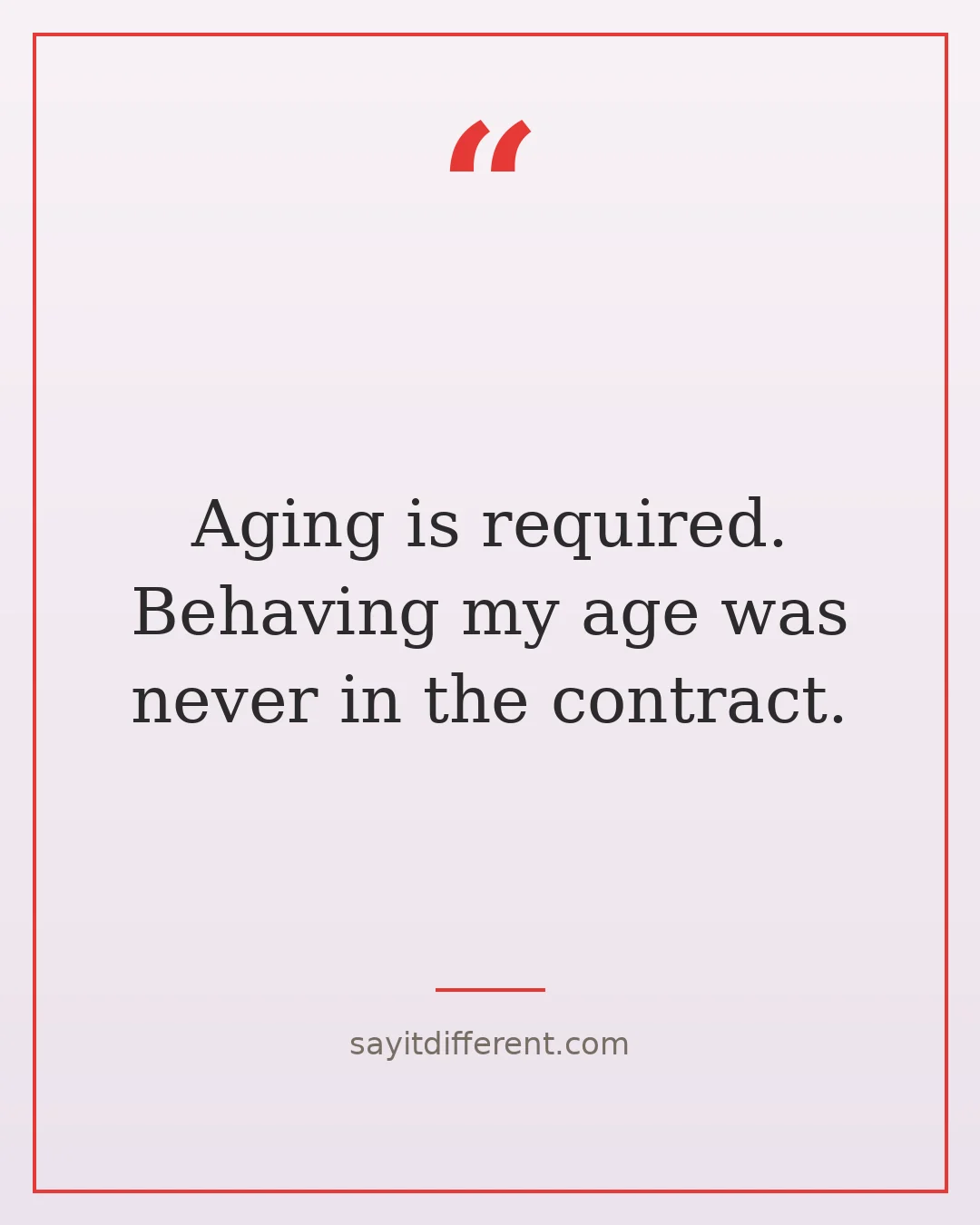 funny young at heart quotes: Aging is required. Behaving my age was never in the contract.