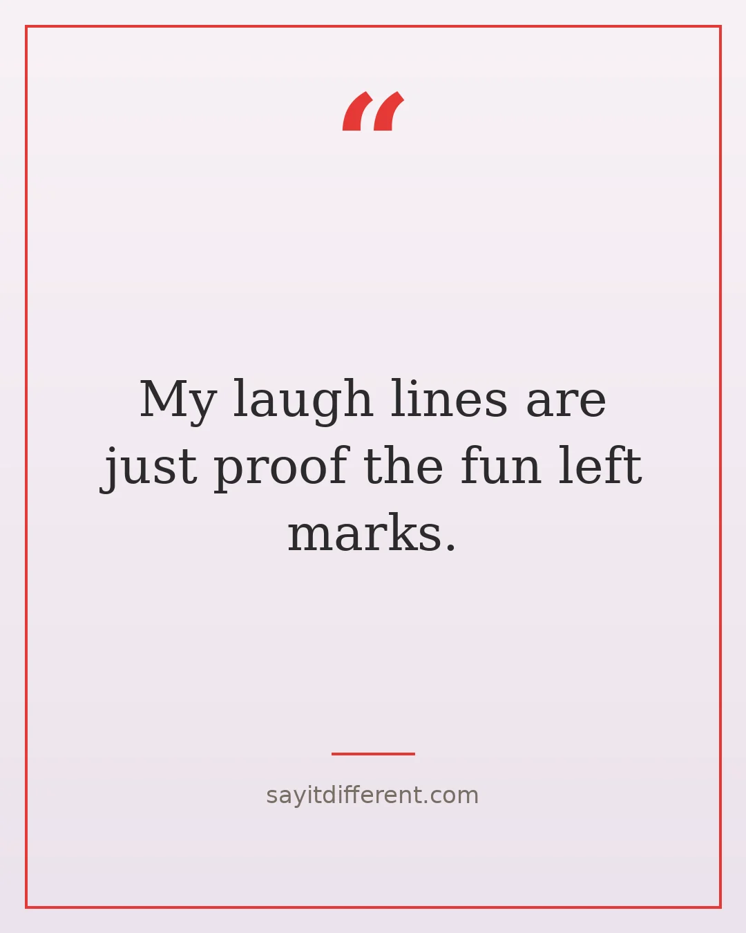 funny young at heart quotes: My laugh lines are just proof the fun left marks.
