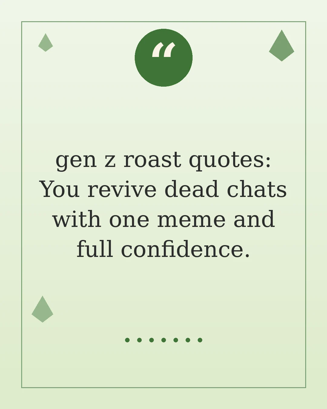 gen z roast quotes: You revive dead chats with one meme and full confidence.