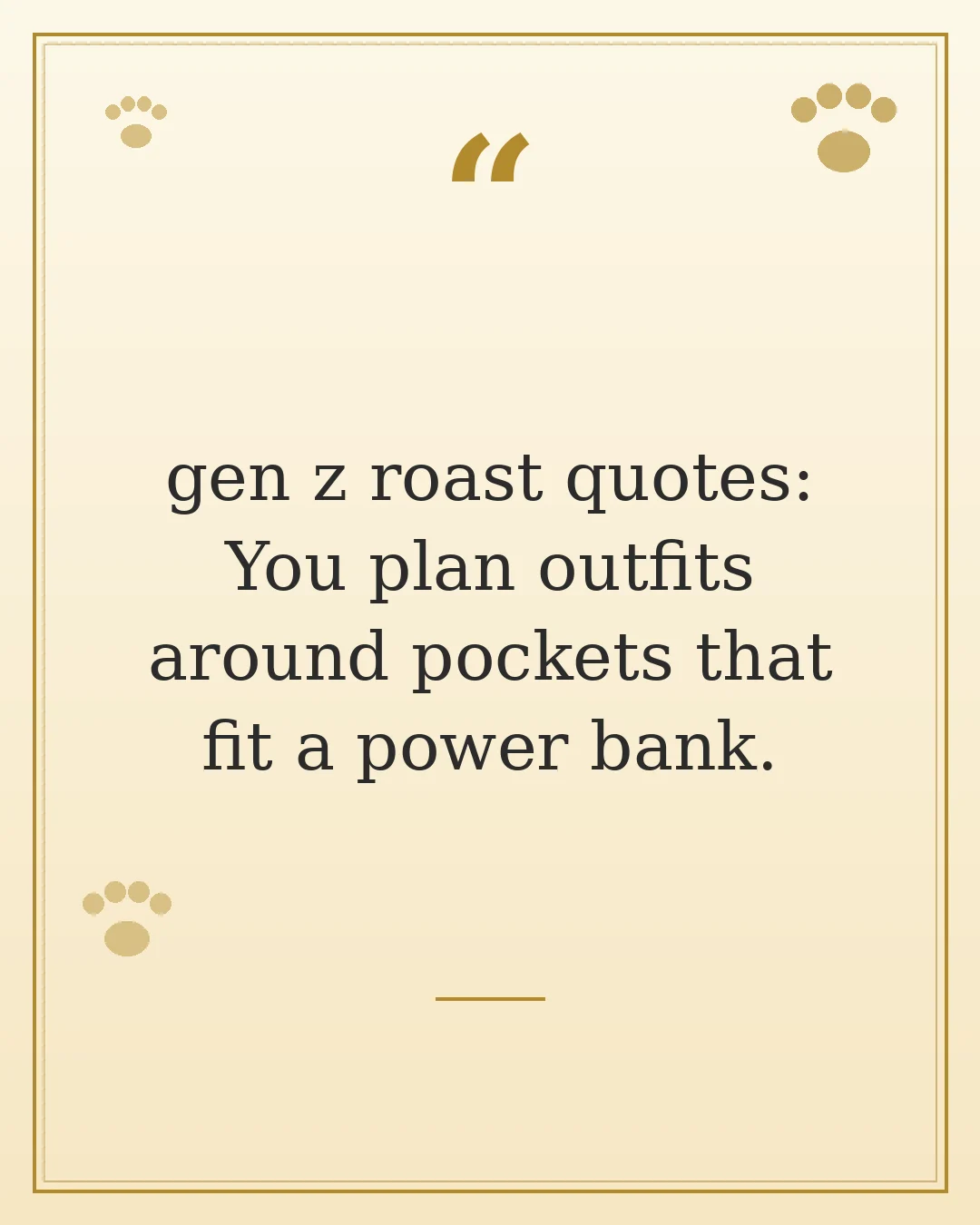 gen z roast quotes: You plan outfits around pockets that fit a power bank.