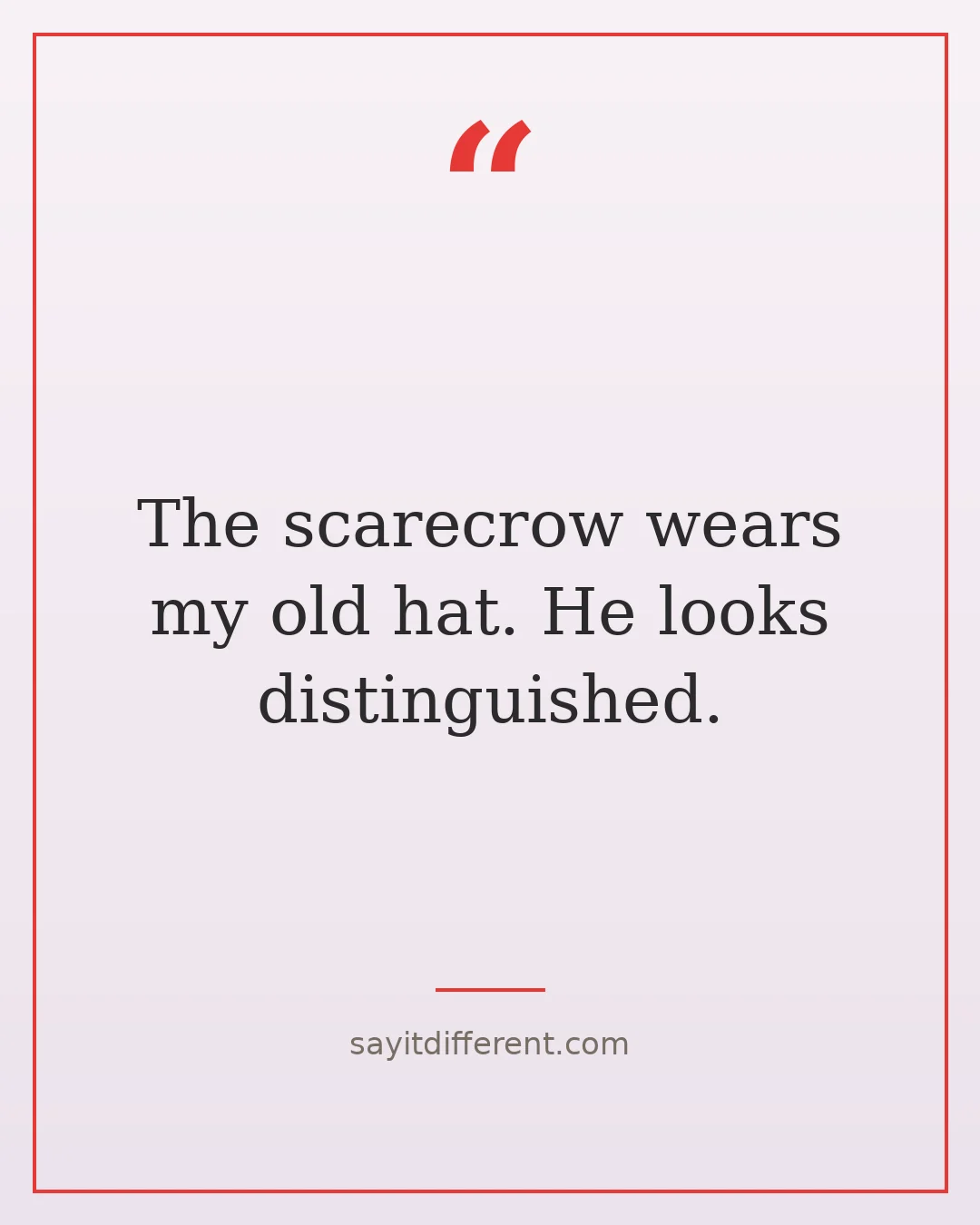 jokes for grandparents to tell: The scarecrow wears my old hat. He looks distinguished.