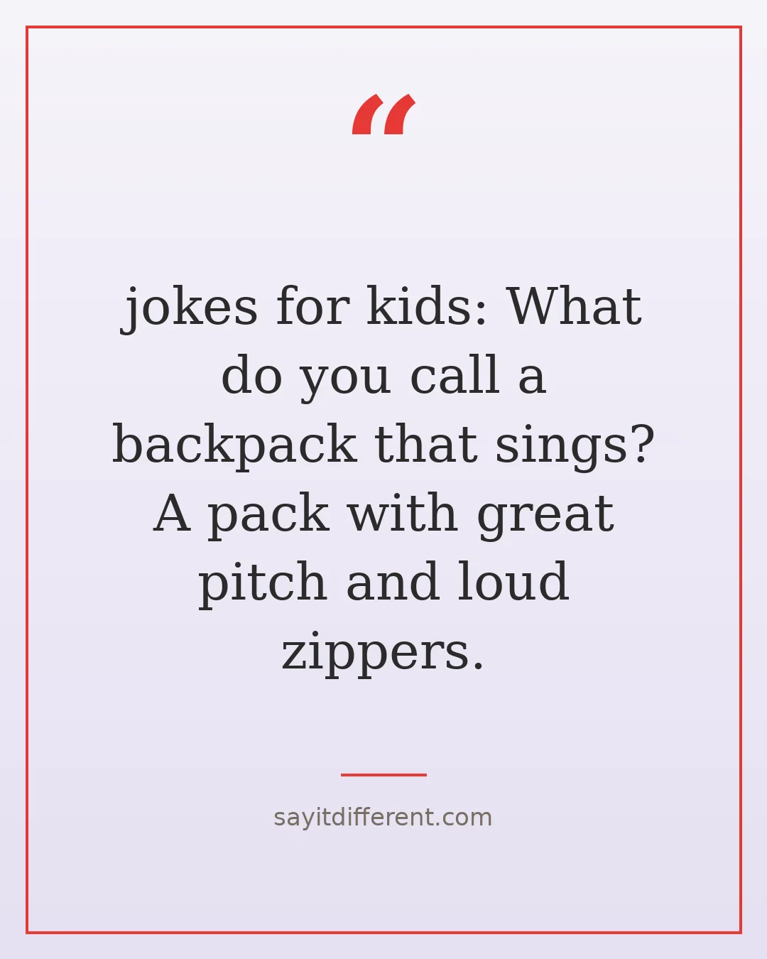 jokes for kids: What do you call a backpack that sings? A pack with great pitch and loud zippers.