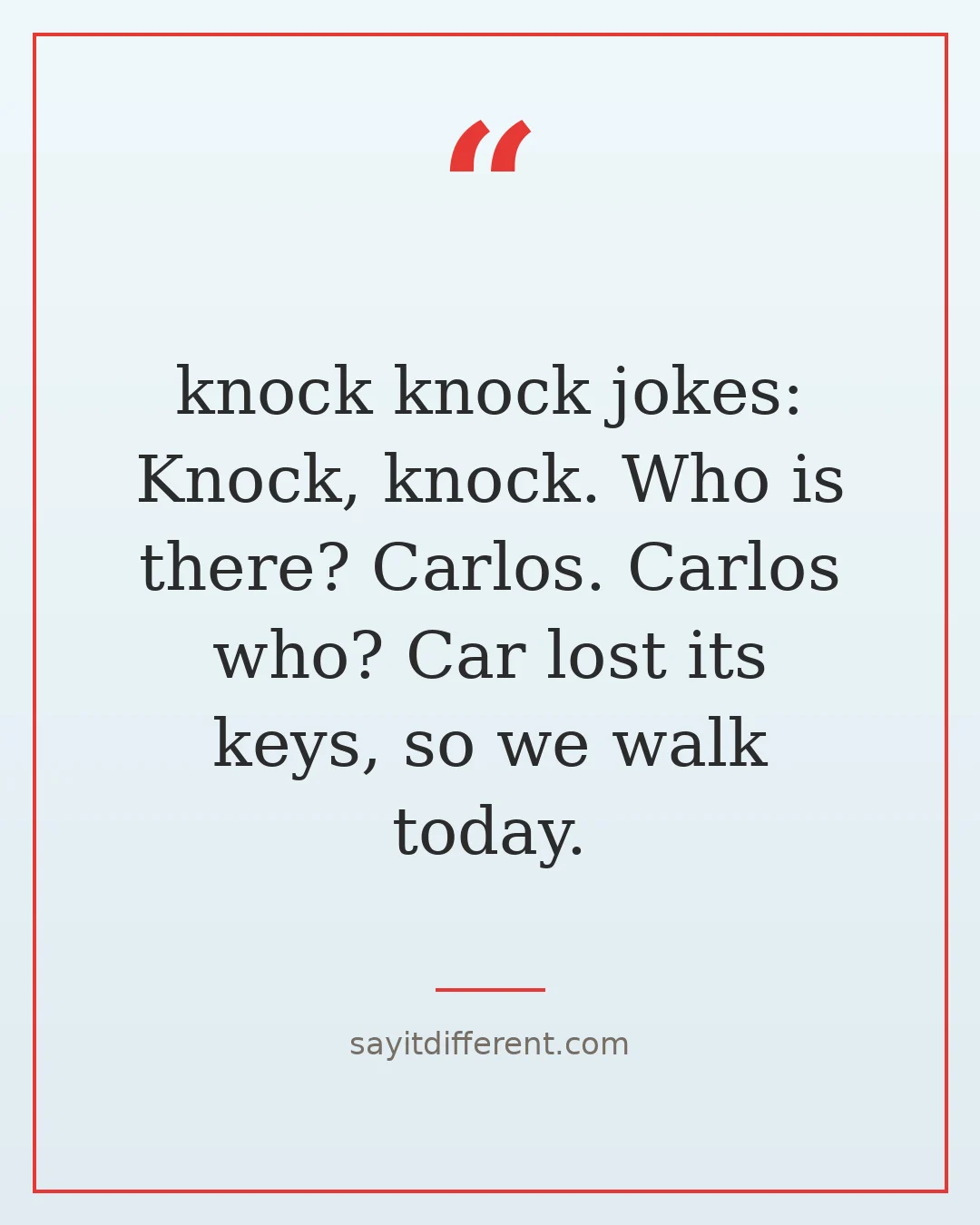 knock knock jokes: Knock, knock. Who is there? Carlos. Carlos who? Car lost its keys, so we walk today.