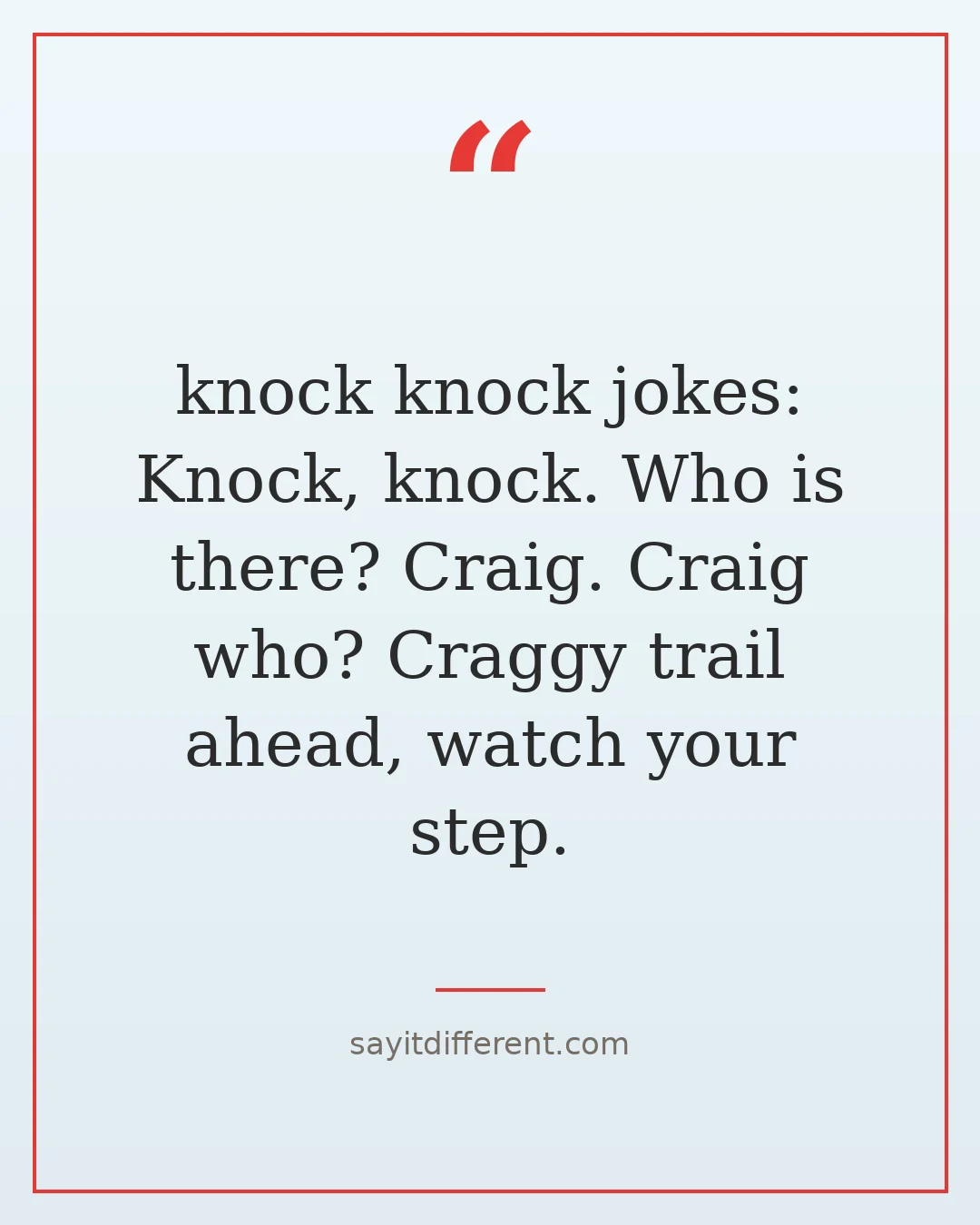 knock knock jokes: Knock, knock. Who is there? Craig. Craig who? Craggy trail ahead, watch your step.