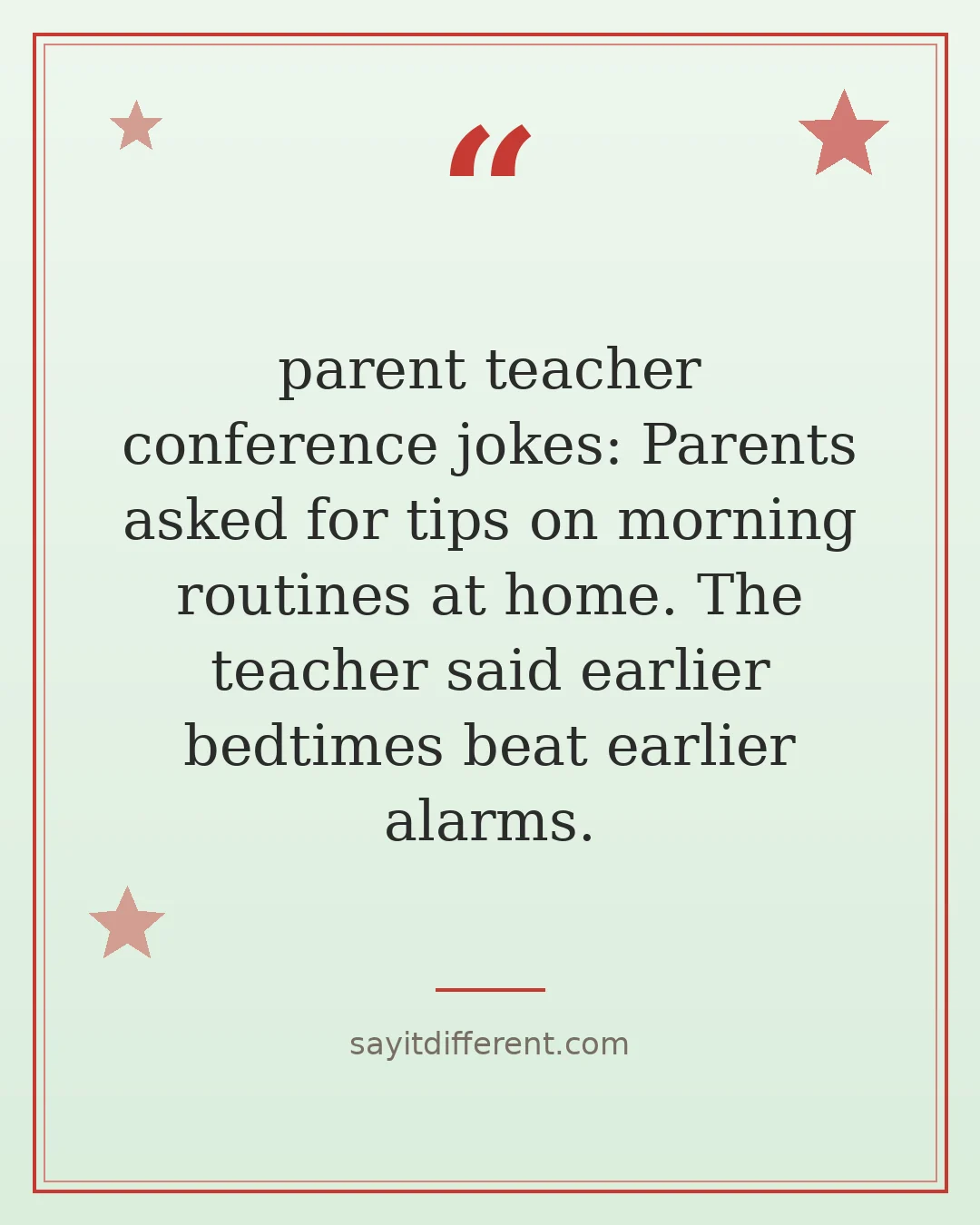 parent teacher conference jokes: Parents asked for tips on morning routines at home. The teacher said earlier bedtimes beat earlier alarms.