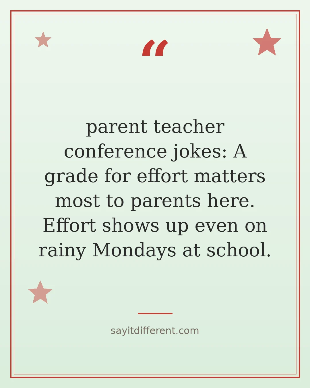 parent teacher conference jokes: A grade for effort matters most to parents here. Effort shows up even on rainy Mondays at school.
