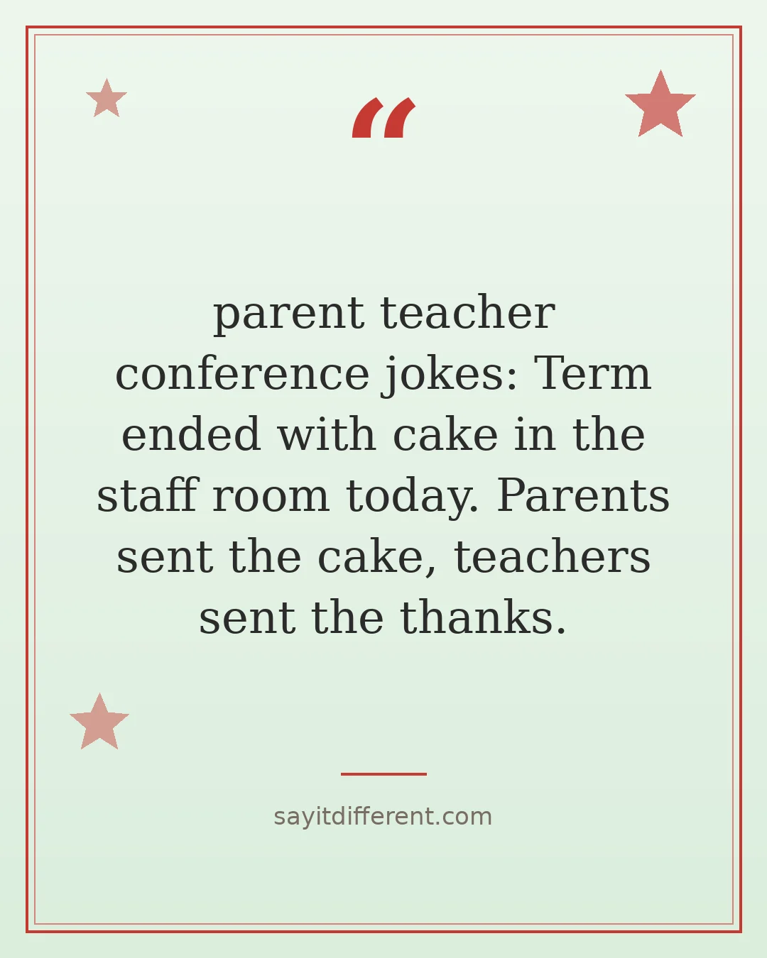 parent teacher conference jokes: Term ended with cake in the staff room today. Parents sent the cake, teachers sent the thanks.