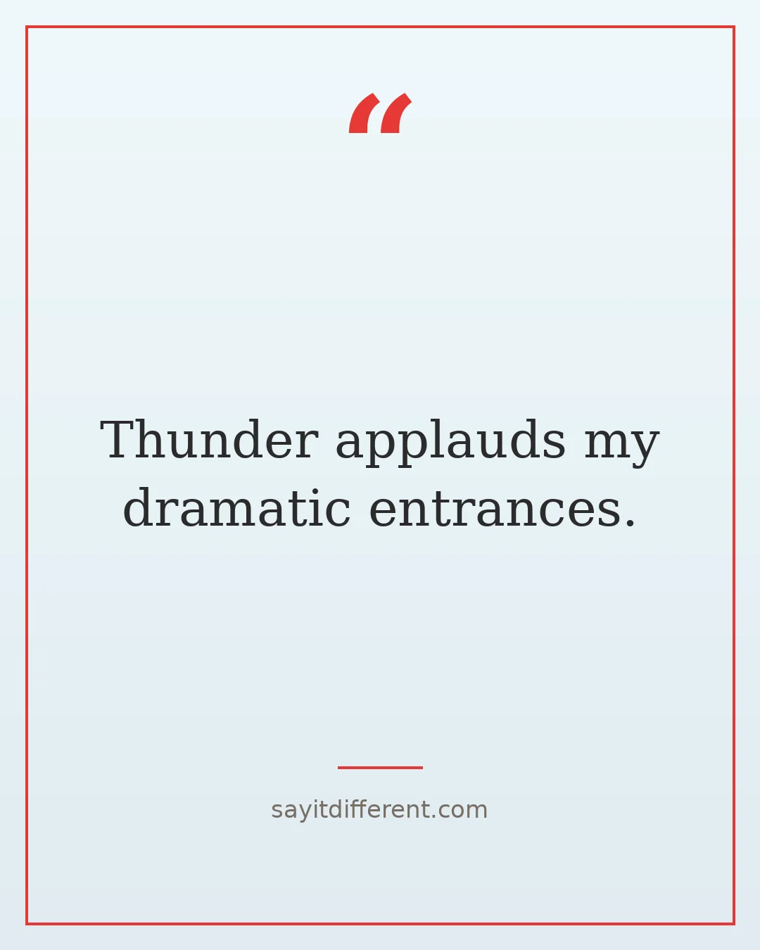 ridiculous quotes: Thunder applauds my dramatic entrances.