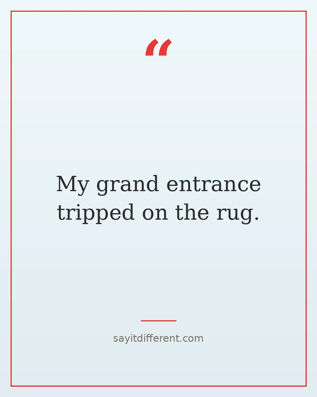 ridiculous quotes: My grand entrance tripped on the rug.