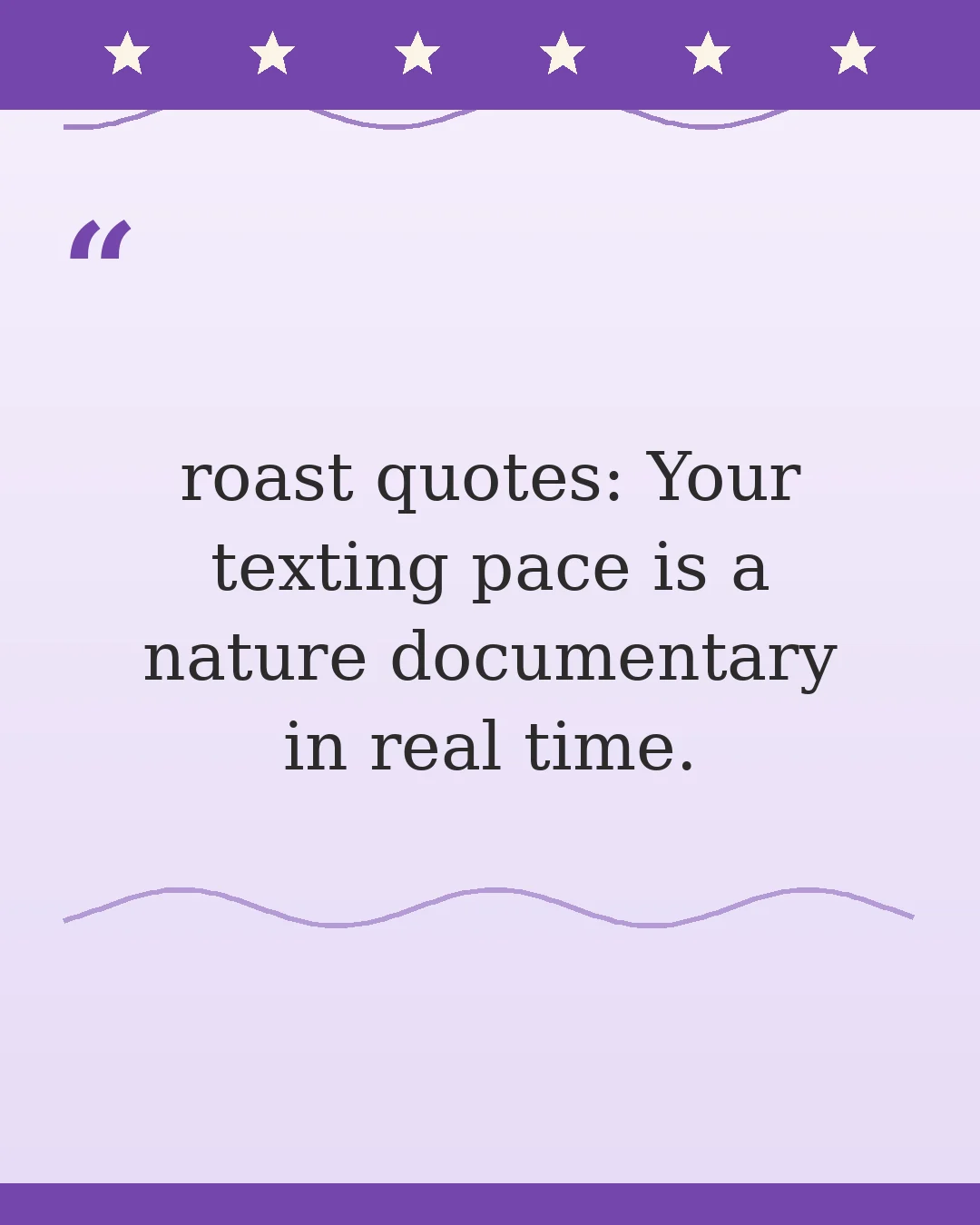 roast quotes: Your texting pace is a nature documentary in real time.