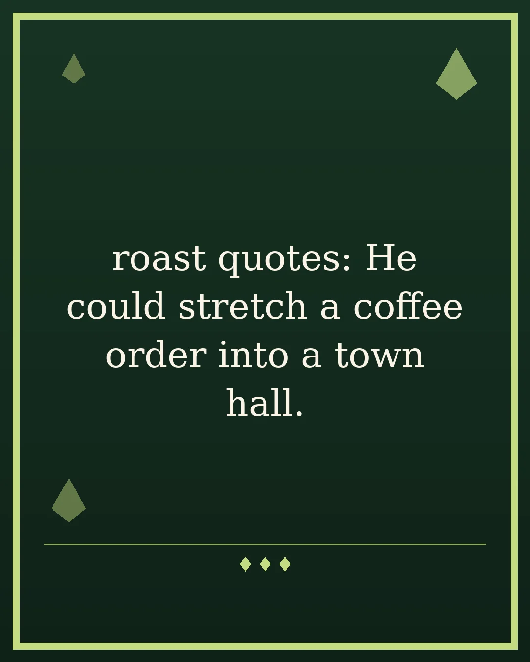roast quotes: He could stretch a coffee order into a town hall.