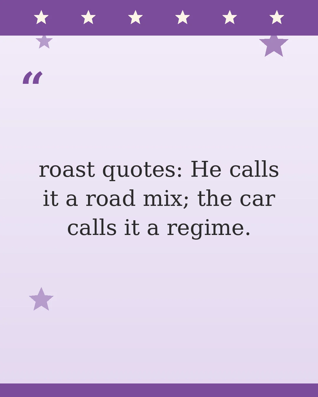 roast quotes: He calls it a road mix; the car calls it a regime.